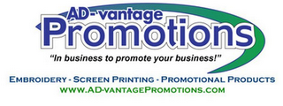 AD-VANTAGE PROMOTIONS "IN BUSINESS TO PROMOTE YOUR BUSINESS!" EMBROIDERY · SCREEN PRINTING · PROMOTIONAL PRODUCTS WWW.AD-VANTAGEPROMOTIONS.COM