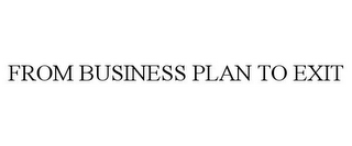 FROM BUSINESS PLAN TO EXIT