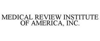 MEDICAL REVIEW INSTITUTE OF AMERICA, INC.