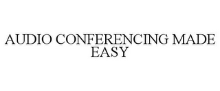 AUDIO CONFERENCING MADE EASY