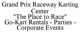 GRAND PRIX RACEWAY KARTING CENTER "THE PLACE TO RACE" GO-KART RENTALS - PARTIES - CORPORATE EVENTS