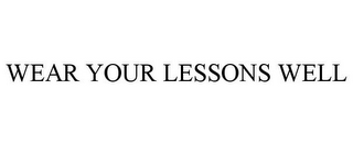 WEAR YOUR LESSONS WELL