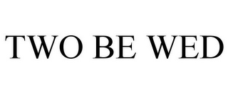 TWO BE WED