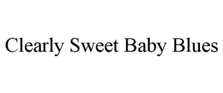 CLEARLY SWEET BABY BLUES