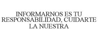 INFORMARNOS ES TU RESPONSABILIDAD, CUIDARTE LA NUESTRA