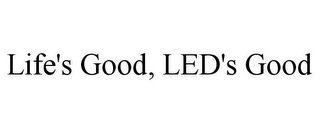 LIFE'S GOOD, LED'S GOOD