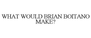 WHAT WOULD BRIAN BOITANO MAKE?