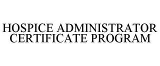 HOSPICE ADMINISTRATOR CERTIFICATE PROGRAM