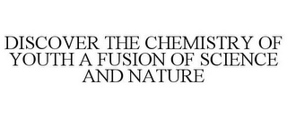 DISCOVER THE CHEMISTRY OF YOUTH A FUSION OF SCIENCE AND NATURE