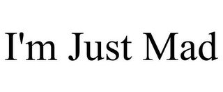 I'M JUST MAD