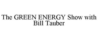 THE GREEN ENERGY SHOW WITH BILL TAUBER