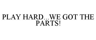 PLAY HARD...WE GOT THE PARTS!