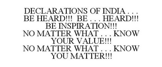 DECLARATIONS OF INDIA . . . BE HEARD!!! BE . . . HEARD!!! BE INSPIRATION!!! NO MATTER WHAT . . . KNOW YOUR VALUE!!! NO MATTER WHAT . . . KNOW YOU MATTER!!!