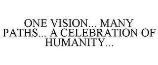 ONE VISION... MANY PATHS... A CELEBRATION OF HUMANITY...