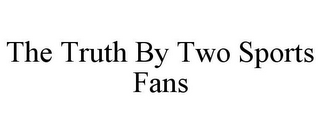 THE TRUTH BY TWO SPORTS FANS