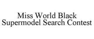 MISS WORLD BLACK SUPERMODEL SEARCH CONTEST