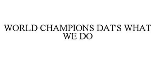 WORLD CHAMPIONS DAT'S WHAT WE DO