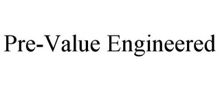 PRE-VALUE ENGINEERED