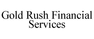 GOLD RUSH FINANCIAL SERVICES