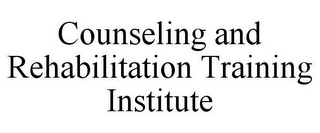 COUNSELING AND REHABILITATION TRAINING INSTITUTE