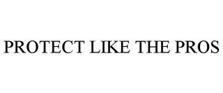 PROTECT LIKE THE PROS