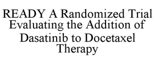 READY A RANDOMIZED TRIAL EVALUATING THE ADDITION OF DASATINIB TO DOCETAXEL THERAPY