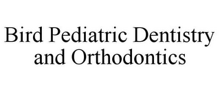 BIRD PEDIATRIC DENTISTRY AND ORTHODONTICS