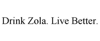 DRINK ZOLA. LIVE BETTER.