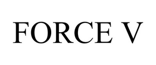 FORCE V