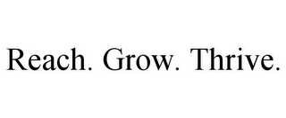 REACH. GROW. THRIVE.