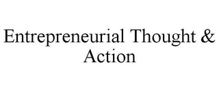 ENTREPRENEURIAL THOUGHT & ACTION