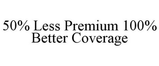 50% LESS PREMIUM 100% BETTER COVERAGE