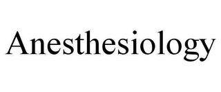 ANESTHESIOLOGY