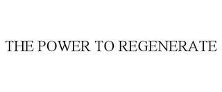 THE POWER TO REGENERATE