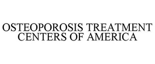 OSTEOPOROSIS TREATMENT CENTERS OF AMERICA
