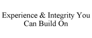 EXPERIENCE & INTEGRITY YOU CAN BUILD ON