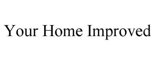 YOUR HOME IMPROVED