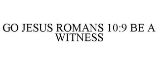 GO JESUS ROMANS 10:9 BE A WITNESS