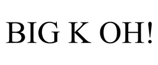 BIG K OH!