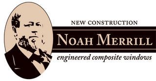 NOAH MERRILL NEW CONSTRUCTION ENGINEERED COMPOSITE WINDOWS