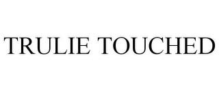 TRULIE TOUCHED