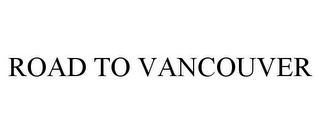 ROAD TO VANCOUVER