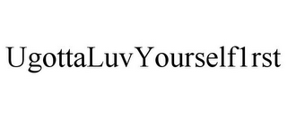 UGOTTALUVYOURSELF1RST