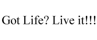 GOT LIFE? LIVE IT!!!
