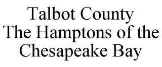 TALBOT COUNTY THE HAMPTONS OF THE CHESAPEAKE BAY