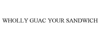 WHOLLY GUAC YOUR SANDWICH