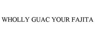 WHOLLY GUAC YOUR FAJITA