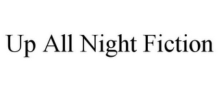 UP ALL NIGHT FICTION