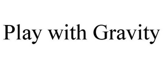 PLAY WITH GRAVITY