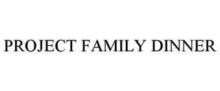 PROJECT FAMILY DINNER